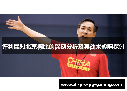 许利民对北京德比的深刻分析及其战术影响探讨