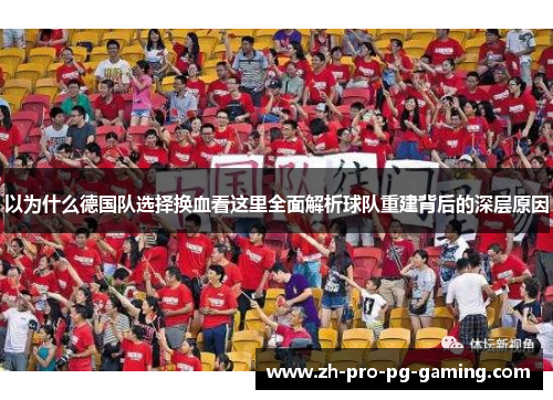 以为什么德国队选择换血看这里全面解析球队重建背后的深层原因 以为什么德国队选择换血看这里全面解析球队重建背后的深层原因