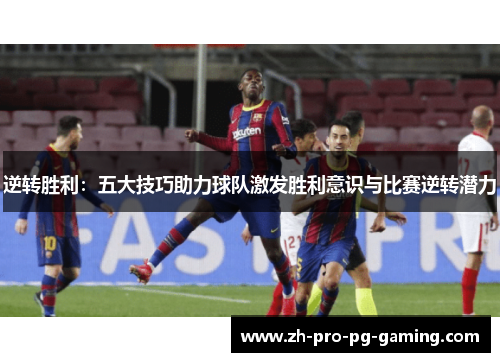 逆转胜利：五大技巧助力球队激发胜利意识与比赛逆转潜力