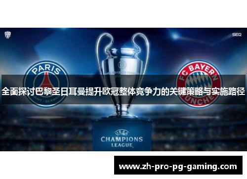 全面探讨巴黎圣日耳曼提升欧冠整体竞争力的关键策略与实施路径
