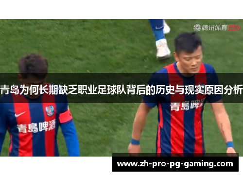 青岛为何长期缺乏职业足球队背后的历史与现实原因分析 青岛为何长期缺乏职业足球队背后的历史与现实原因分析