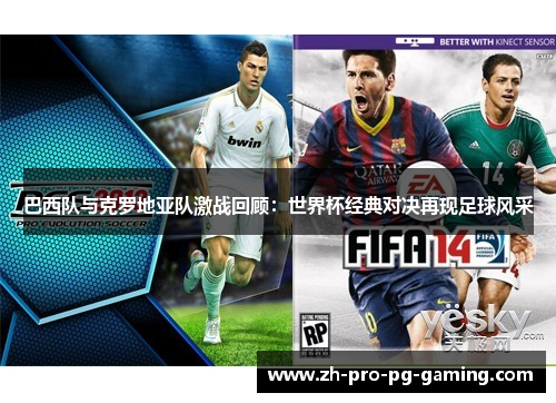 巴西队与克罗地亚队激战回顾:世界杯经典对决再现足球风采 巴西队与克罗地亚队激战回顾:世界杯经典对决再现足球风采