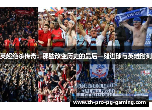 英超绝杀传奇：那些改变历史的最后一刻进球与英雄时刻