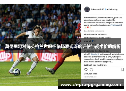 莫德里奇对阵英格兰世俱杯临场表现深度评估与战术价值解析