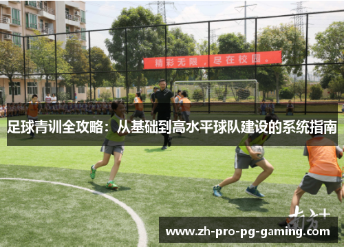 足球青训全攻略:从基础到高水平球队建设的系统指南 足球青训全攻略:从基础到高水平球队建设的系统指南
