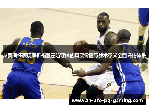 从美洲杯表现解析福登在防守端的真实价值与战术意义全面评估体系