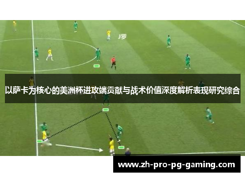 以萨卡为核心的美洲杯进攻端贡献与战术价值深度解析表现研究综合