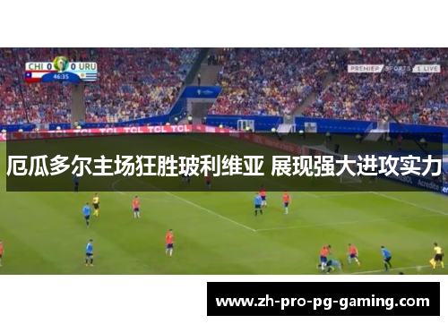 厄瓜多尔主场狂胜玻利维亚 展现强大进攻实力