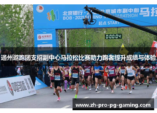 通州邀跑团支招副中心马拉松比赛助力跑者提升成绩与体验
