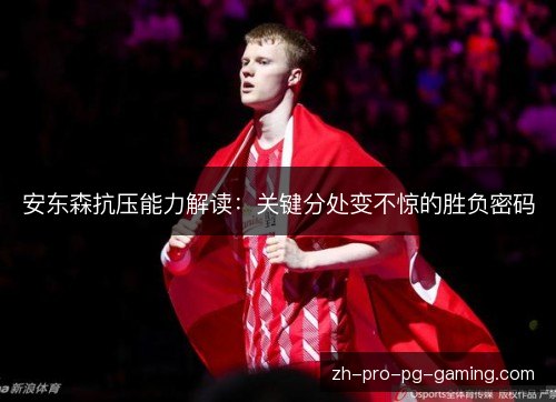 安东森抗压能力解读：关键分处变不惊的胜负密码
