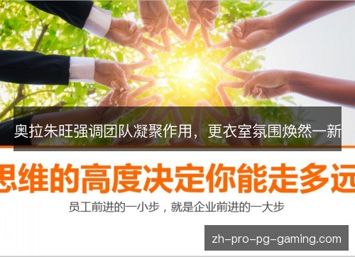 奥拉朱旺强调团队凝聚作用，更衣室氛围焕然一新